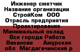 Инженер-сметчик › Название организации ­ СтройКом, ООО › Отрасль предприятия ­ Проектирование › Минимальный оклад ­ 1 - Все города Работа » Вакансии   . Амурская обл.,Магдагачинский р-н